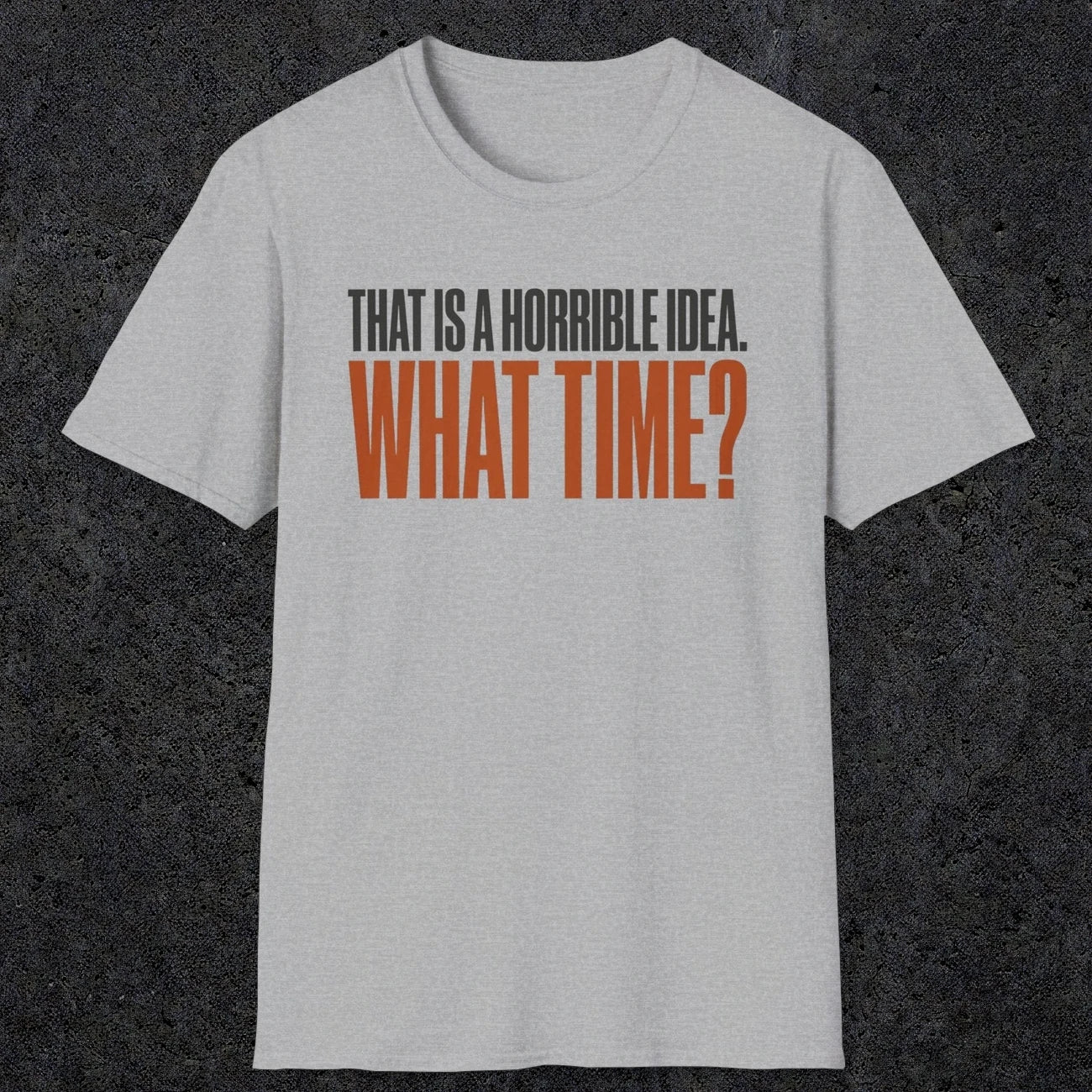 0530 That Is a Horrible Idea. What Time? | Funny Dad T-Shirt | RustyDad