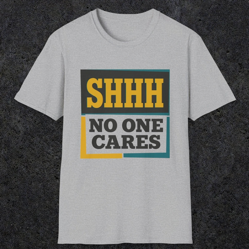 0513 Shhh No One Cares | Funny Dad T-Shirt | RustyDad