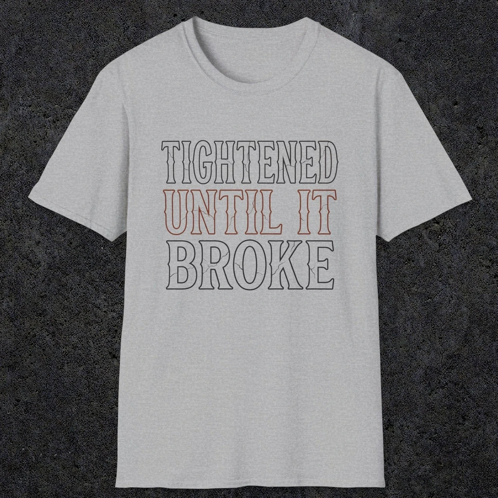 0039 Tightened until it broke | Funny Dad T-Shirt | RustyDad