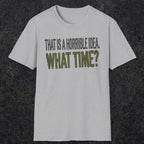 0534 That Is a Horrible Idea. What Time? | Funny Dad T-Shirt | RustyDad