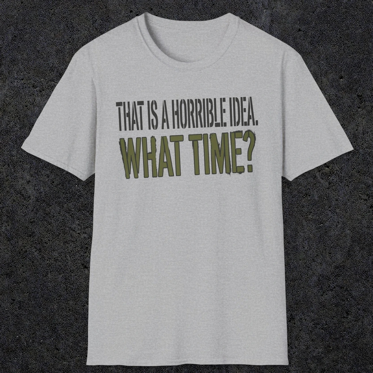 0534 That Is a Horrible Idea. What Time? | Funny Dad T-Shirt | RustyDad