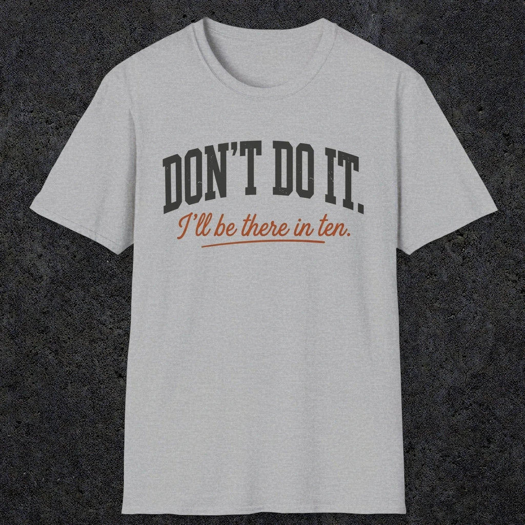 0539 Don't Do It. I'll Be There in Ten. | Funny Dad T-Shirt | RustyDad