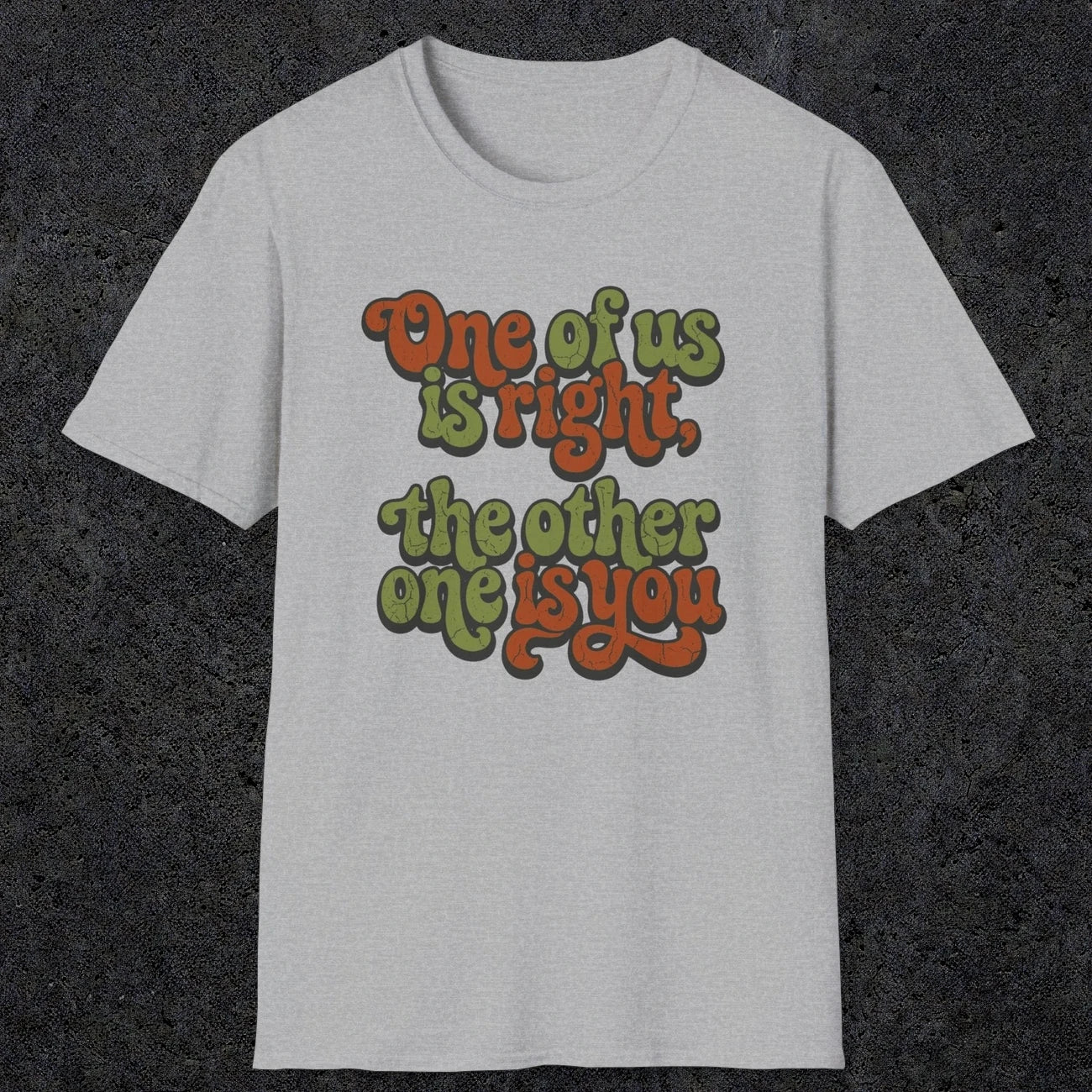 0434 One Of Us Is Right. The Other One Is You | Funny Dad T-Shirt | RustyDad