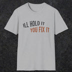 0029 I'll hold it you fix it | Funny Dad T-Shirt | RustyDad