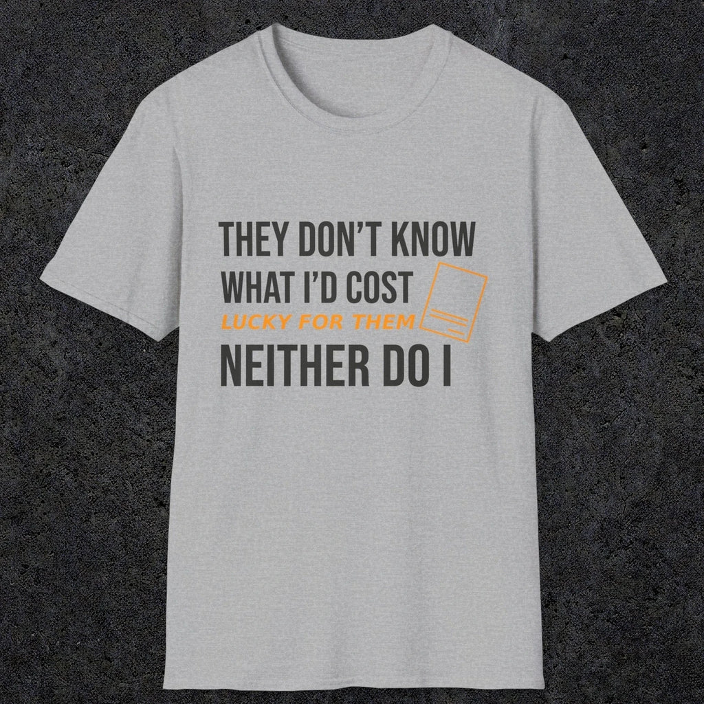 0147 They Dont Know What Id Cost Lucky For Them Neither Do I | Funny Dad T-Shirt | RustyDad