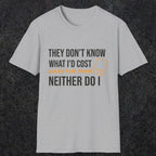 0147 They Dont Know What Id Cost Lucky For Them Neither Do I | Funny Dad T-Shirt | RustyDad