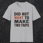 0028 Did not want to make two trips | Funny Dad T-Shirt | RustyDad