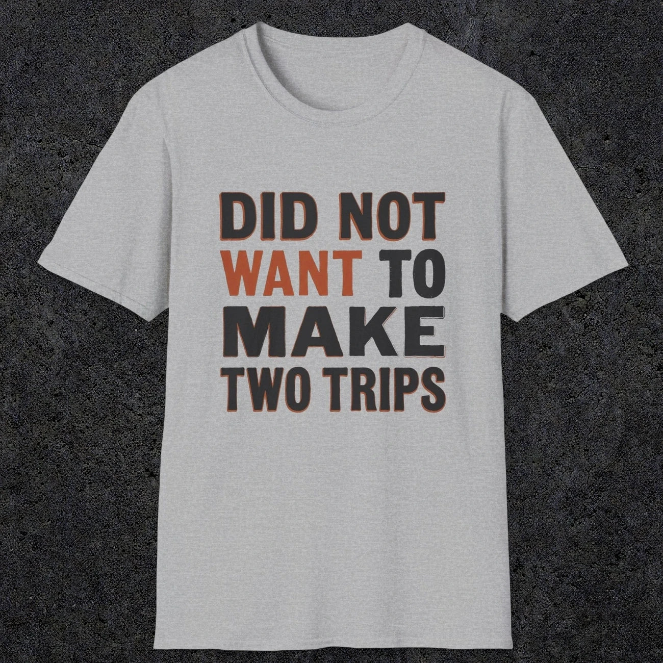 0028 Did not want to make two trips | Funny Dad T-Shirt | RustyDad