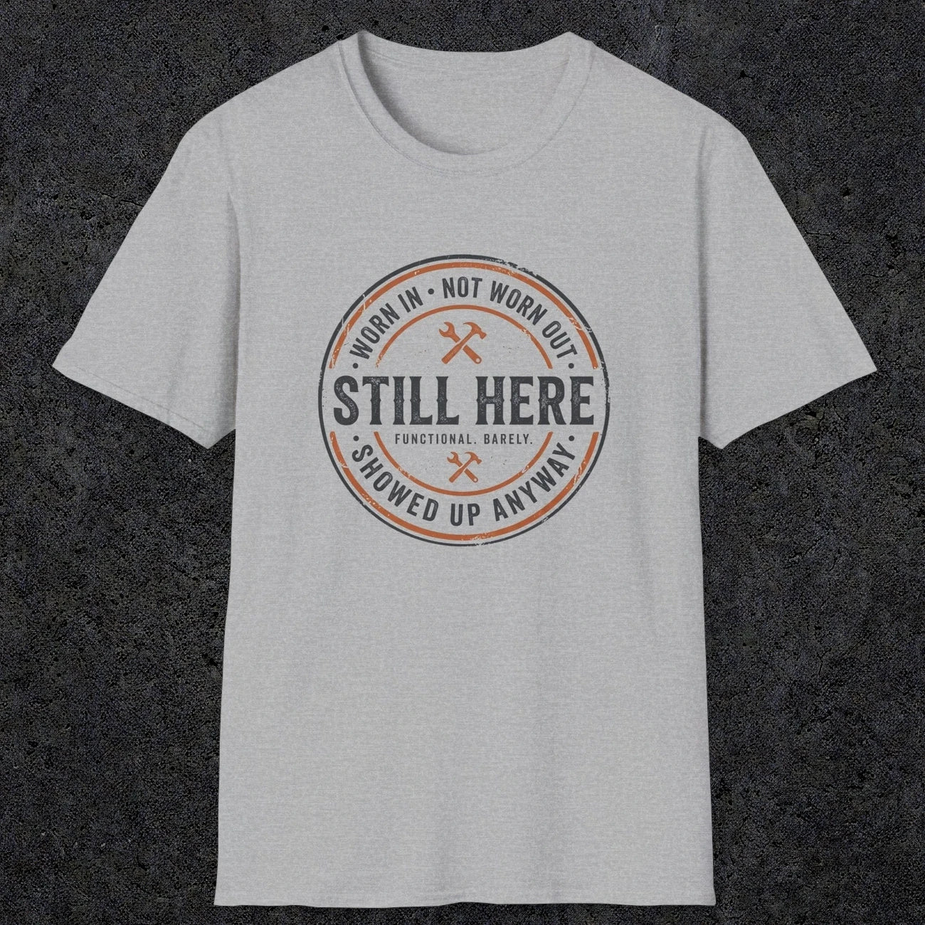 0011 worn in not worn out still here showed up anyway | Funny Dad T-Shirt | RustyDad
