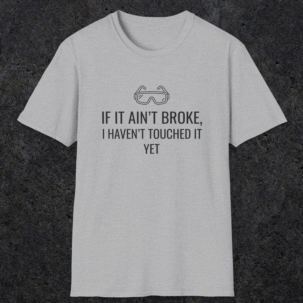 070 If it ain't broke I haven't touched it yet | Funny Dad T-Shirt | RustyDad