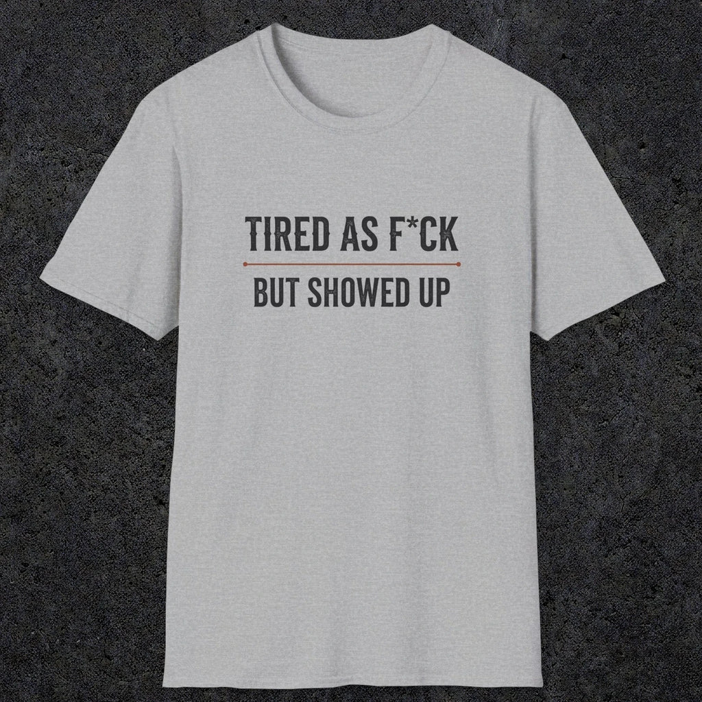 0016 Tired as F*ck but showed up | Funny Dad T-Shirt | RustyDad