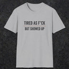 0016 Tired as F*ck but showed up | Funny Dad T-Shirt | RustyDad