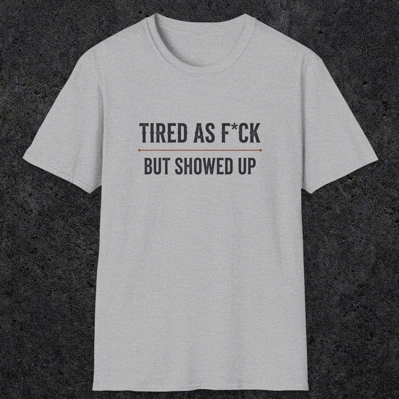 0016 Tired as F*ck but showed up | Funny Dad T-Shirt | RustyDad