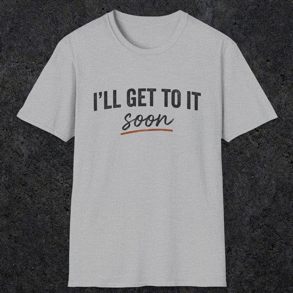 0020 I'll get to it, soon | Funny Dad T-Shirt | RustyDad