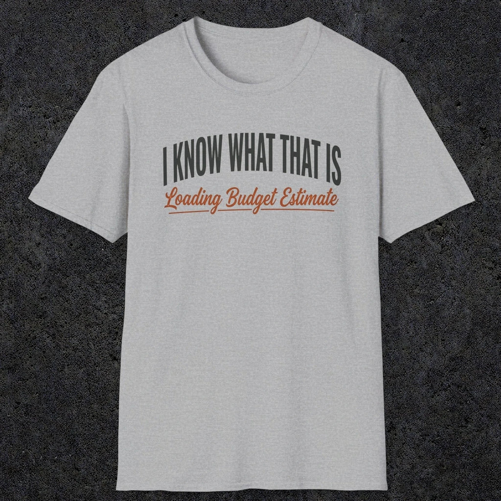 0412 I Know What That Is. Loading Budget Estimate | Funny Dad T-Shirt | RustyDad