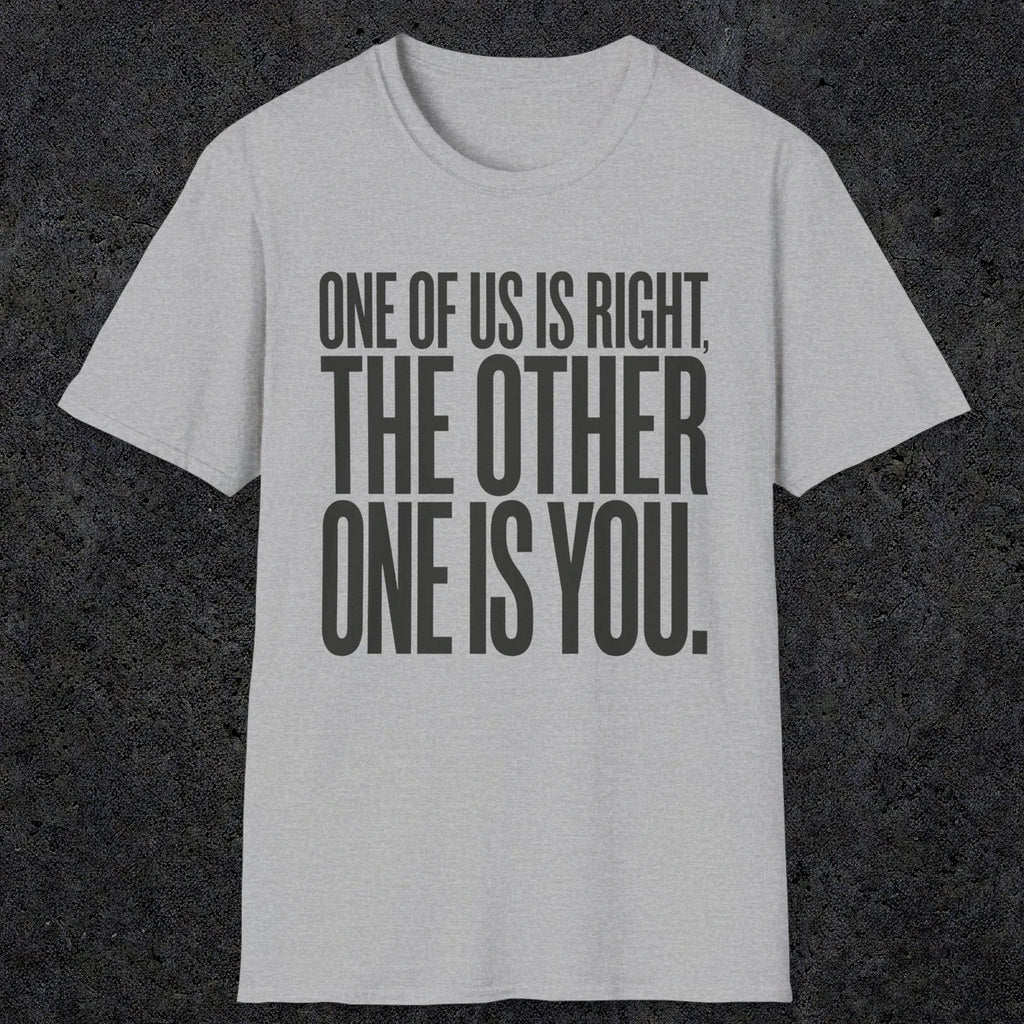 0433 One Of Us Is Right. The Other One Is You | Funny Dad T-Shirt | RustyDad