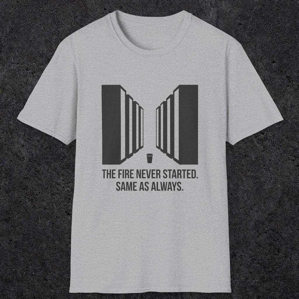 0123 The Fire Never Started Same As Always | Funny Dad T-Shirt | RustyDad