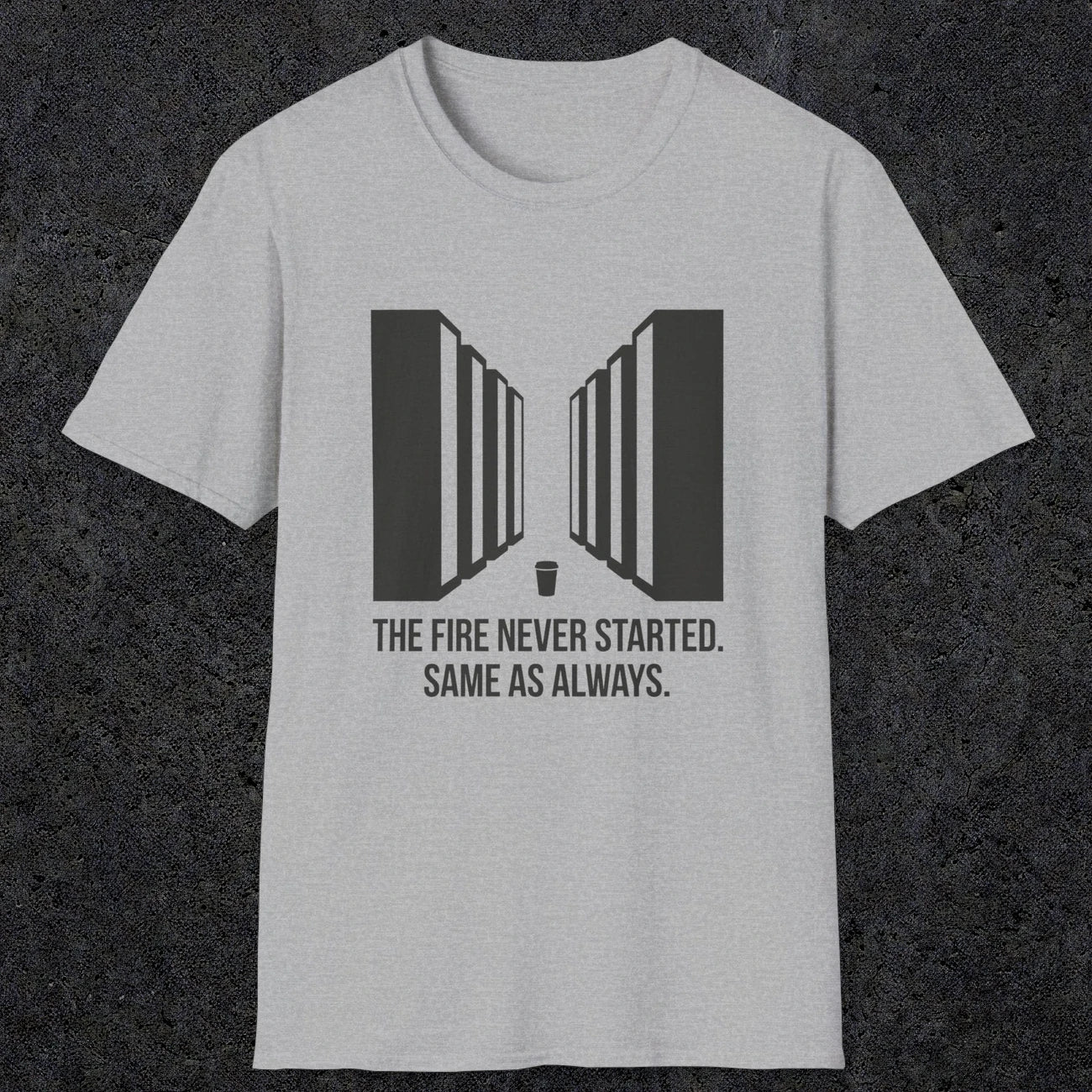 0123 The Fire Never Started Same As Always | Funny Dad T-Shirt | RustyDad