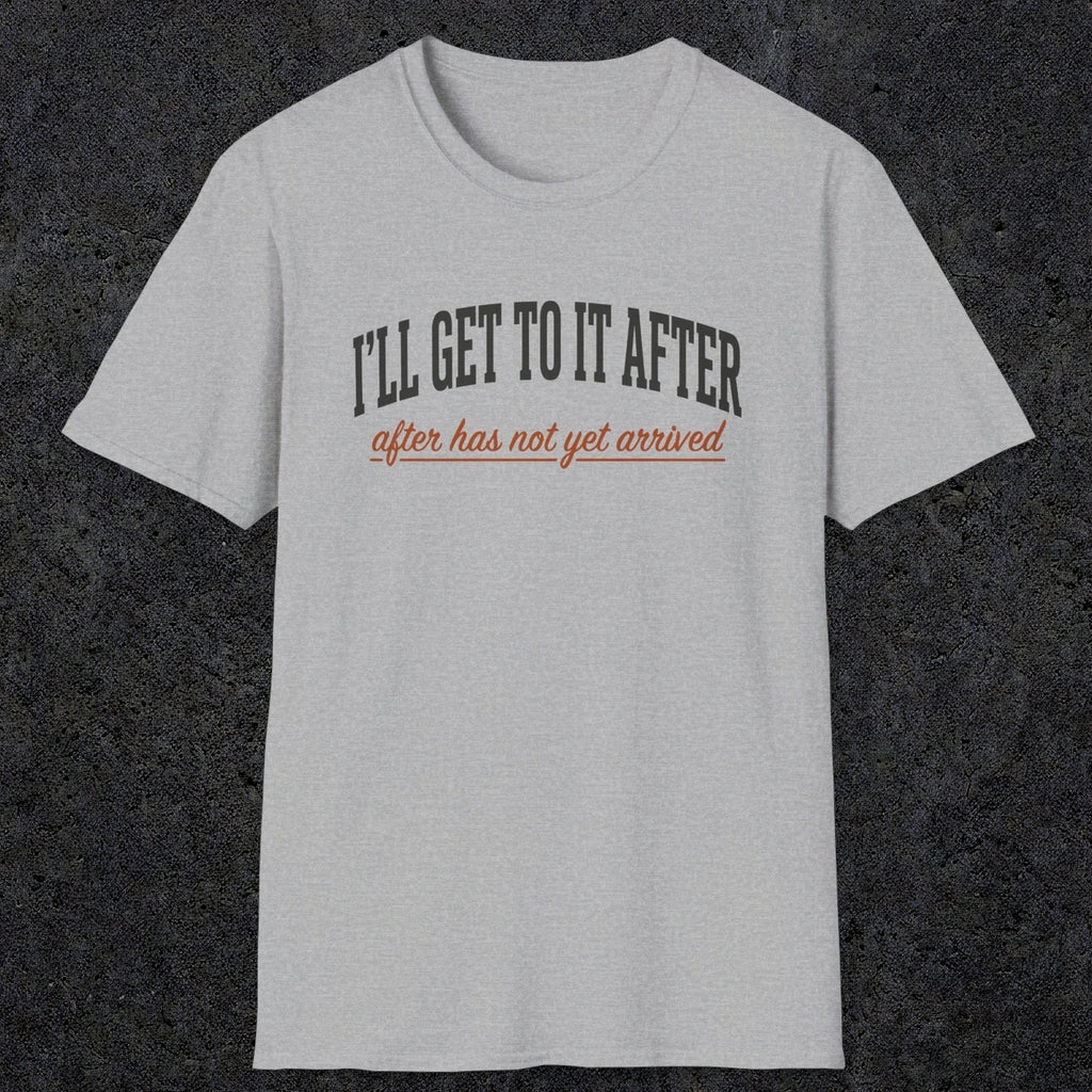 0310 Ill Get To It After. After Has Not Yet Arrived | Funny Dad T-Shirt | RustyDad