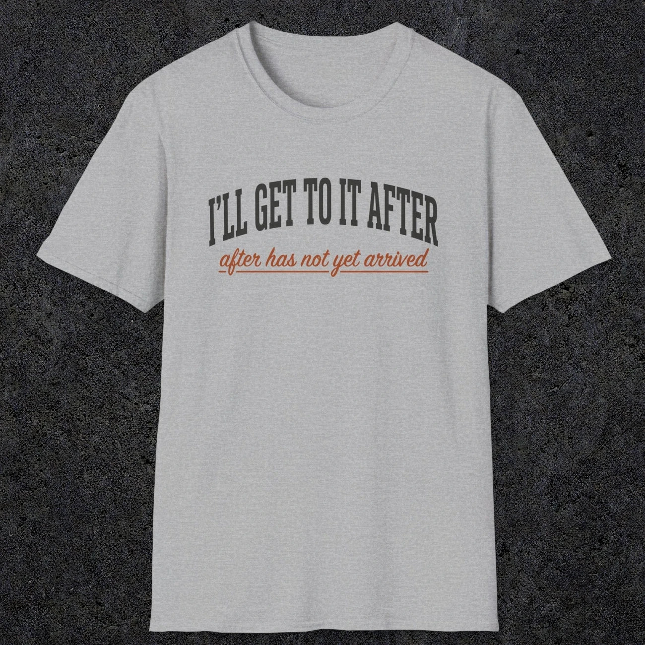0310 Ill Get To It After. After Has Not Yet Arrived | Funny Dad T-Shirt | RustyDad