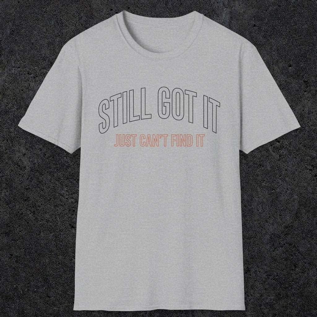 0031 Still got it just can't find it | Funny Dad T-Shirt | RustyDad