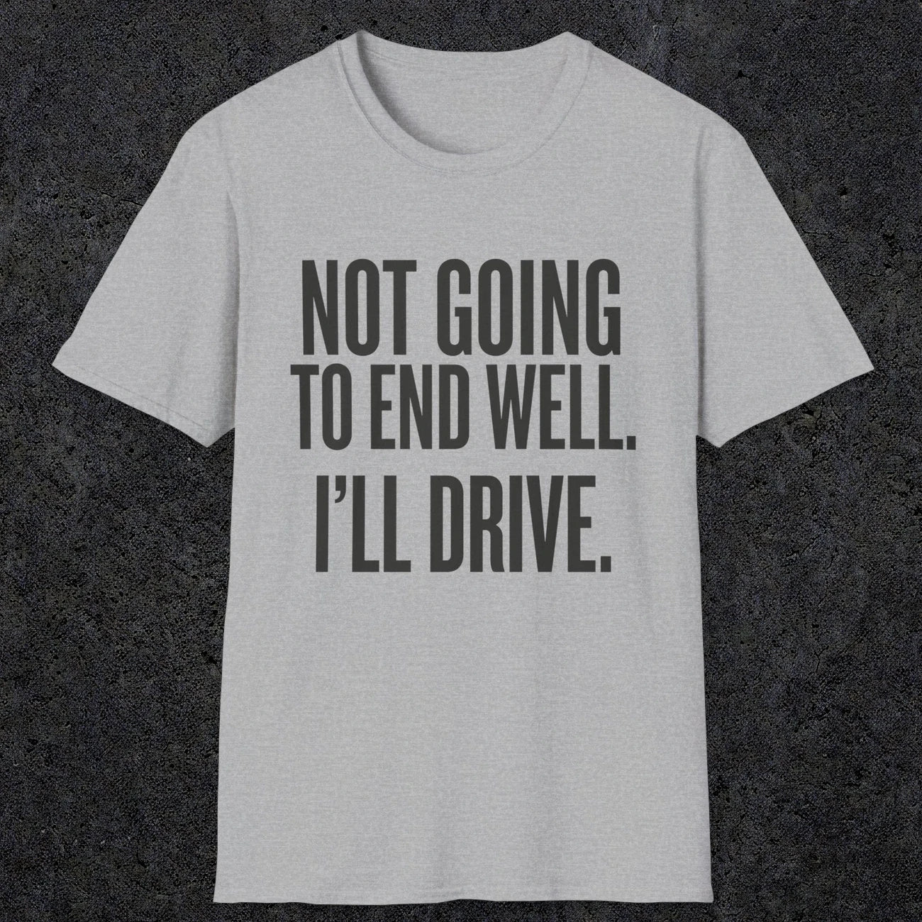 0540 Not Going to End Well. I'll Drive. | Funny Dad T-Shirt | RustyDad