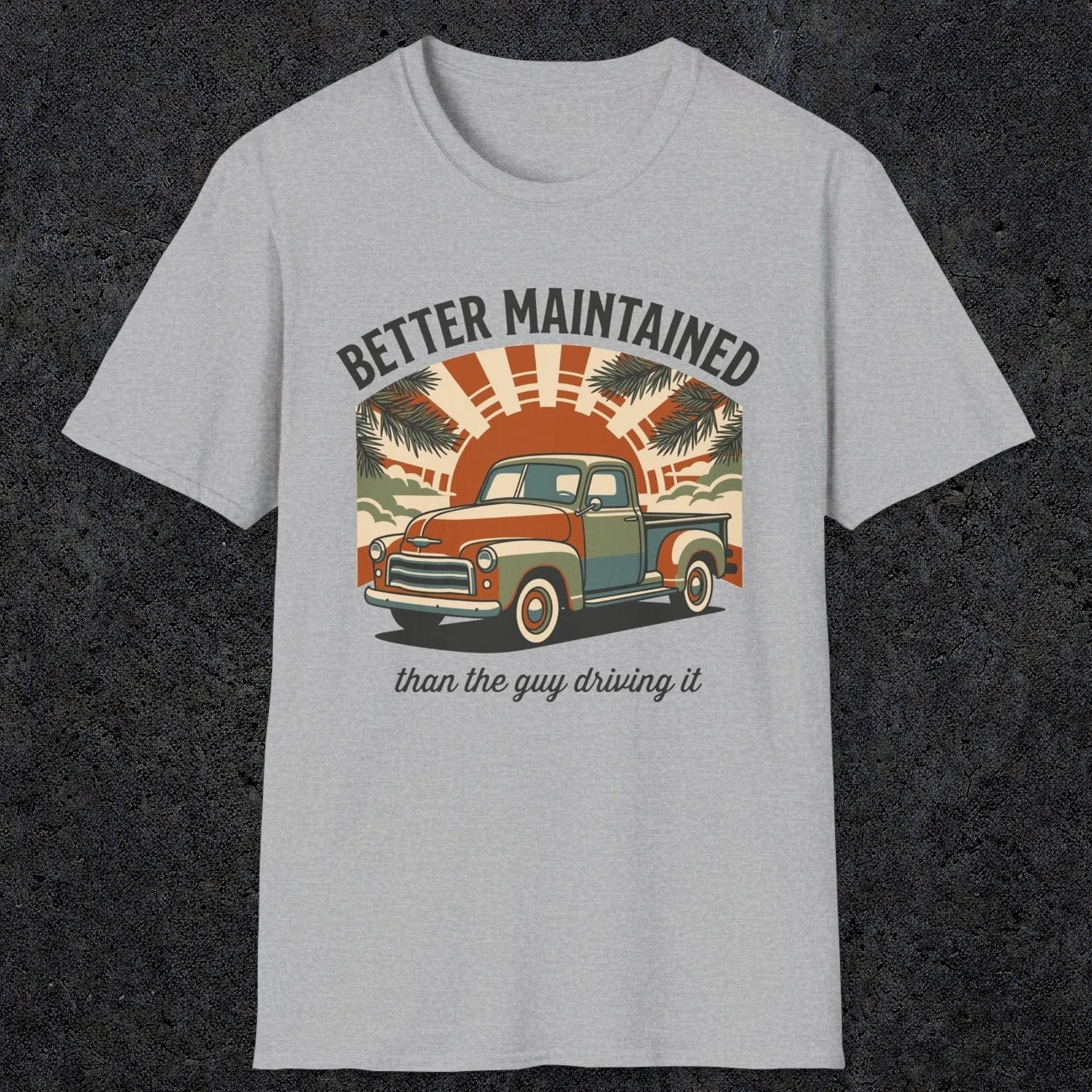 0317 Better Maintained, Than The Guy Driving It | Funny Dad T-Shirt | RustyDad