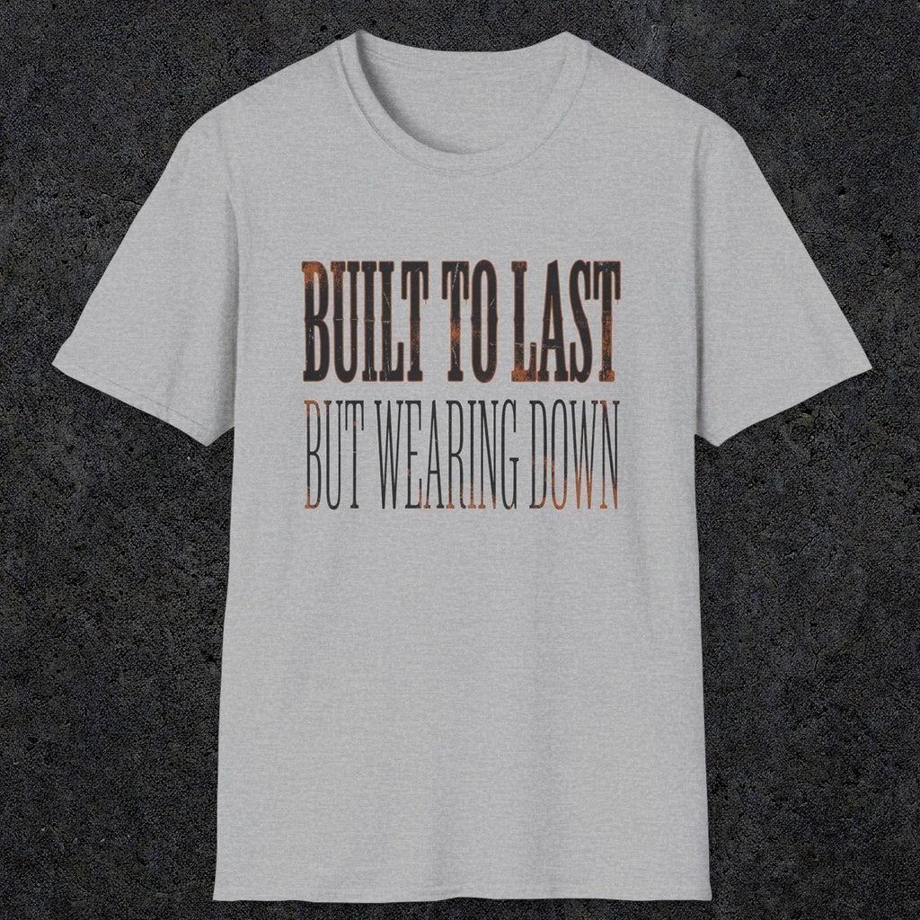 0049 Built to last but wearing down | Funny Dad T-Shirt | RustyDad