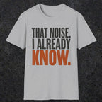 0445 That Noise, I Already Know | Funny Dad T-Shirt | RustyDad
