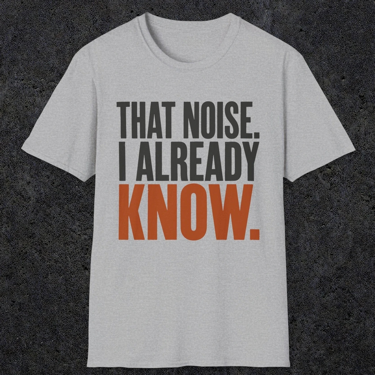 0445 That Noise, I Already Know | Funny Dad T-Shirt | RustyDad
