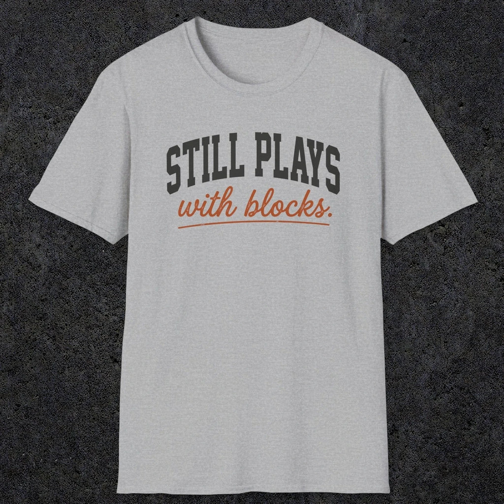 0570 Still Plays With Blocks. | Funny Dad T-Shirt | RustyDad
