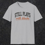 0570 Still Plays With Blocks. | Funny Dad T-Shirt | RustyDad