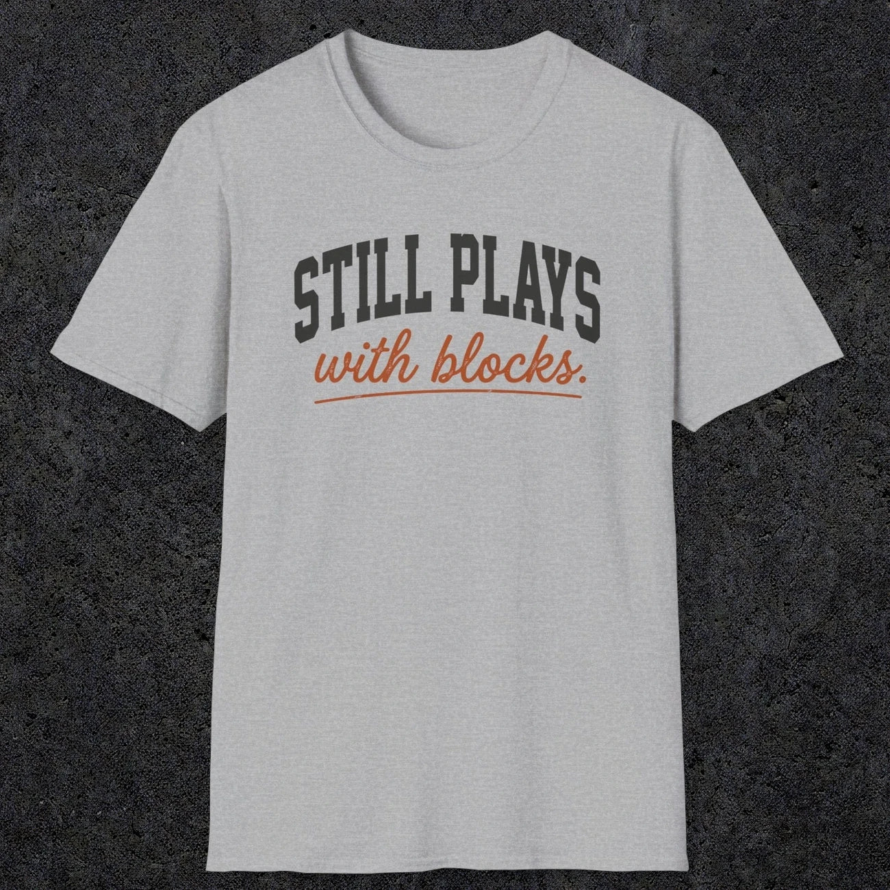 0570 Still Plays With Blocks. | Funny Dad T-Shirt | RustyDad