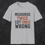 0037 Measured twice cut | once wrong | Funny Dad T-Shirt | RustyDad