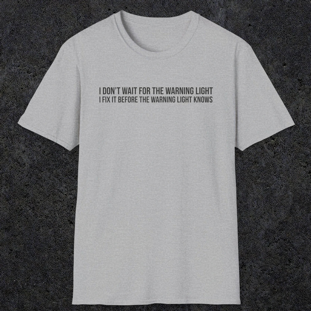 0110 I Dont Wait For The Warning Light I Fix It Before The Warning Light Knows | Funny Dad T-Shirt | RustyDad