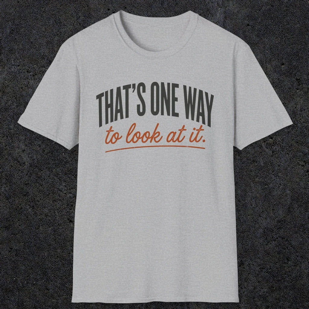 0448 That's One Way To Look At It | Funny Dad T-Shirt | RustyDad