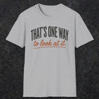 0448 That's One Way To Look At It | Funny Dad T-Shirt | RustyDad