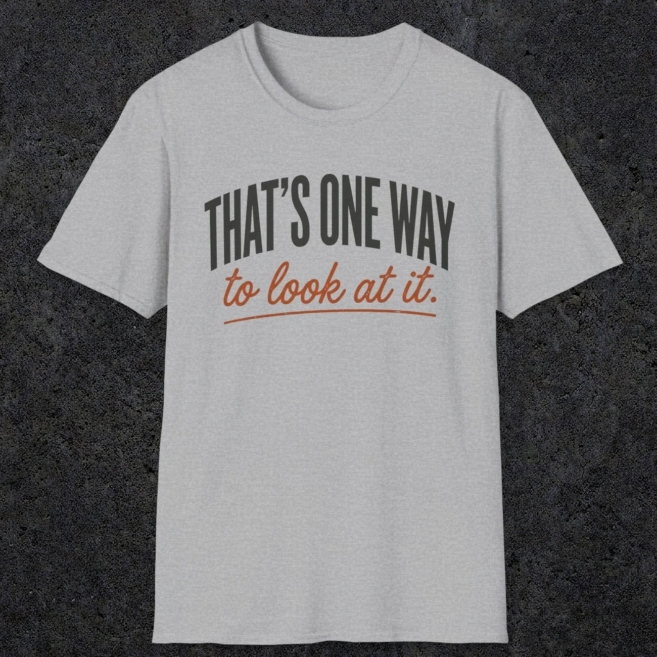 0448 That's One Way To Look At It | Funny Dad T-Shirt | RustyDad