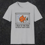 0237 I Talk To The Fish. Fish Doesn't Make It Weird | Funny Dad T-Shirt | RustyDad