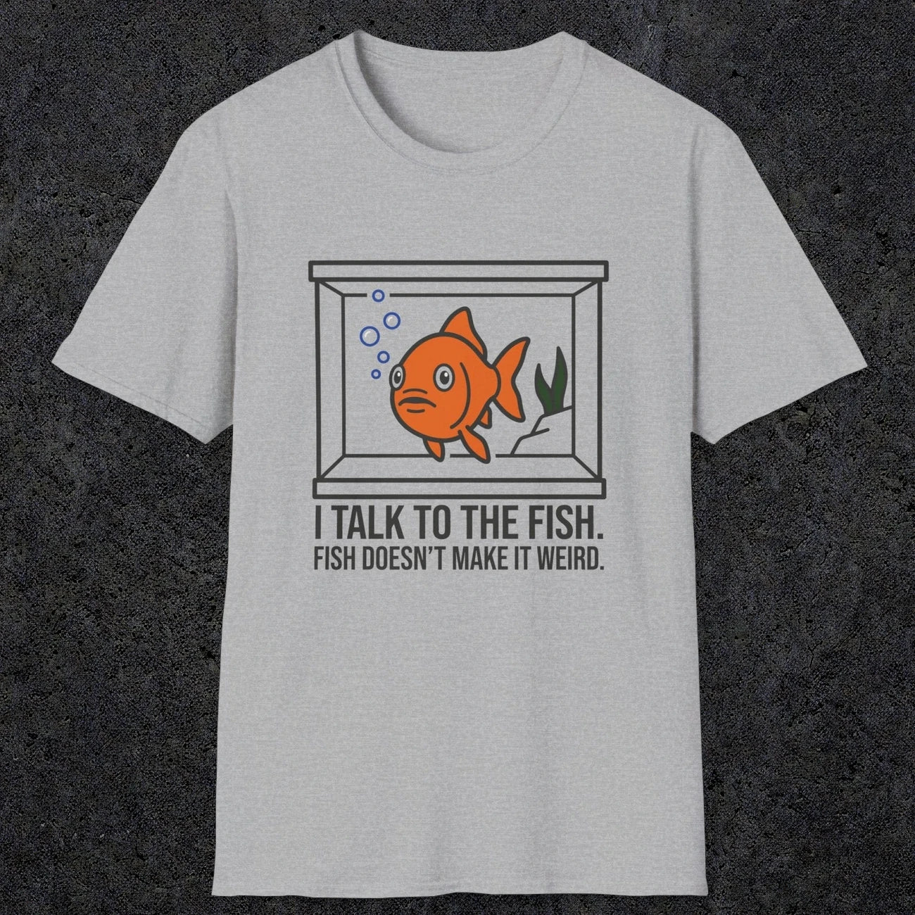 0237 I Talk To The Fish. Fish Doesn't Make It Weird | Funny Dad T-Shirt | RustyDad