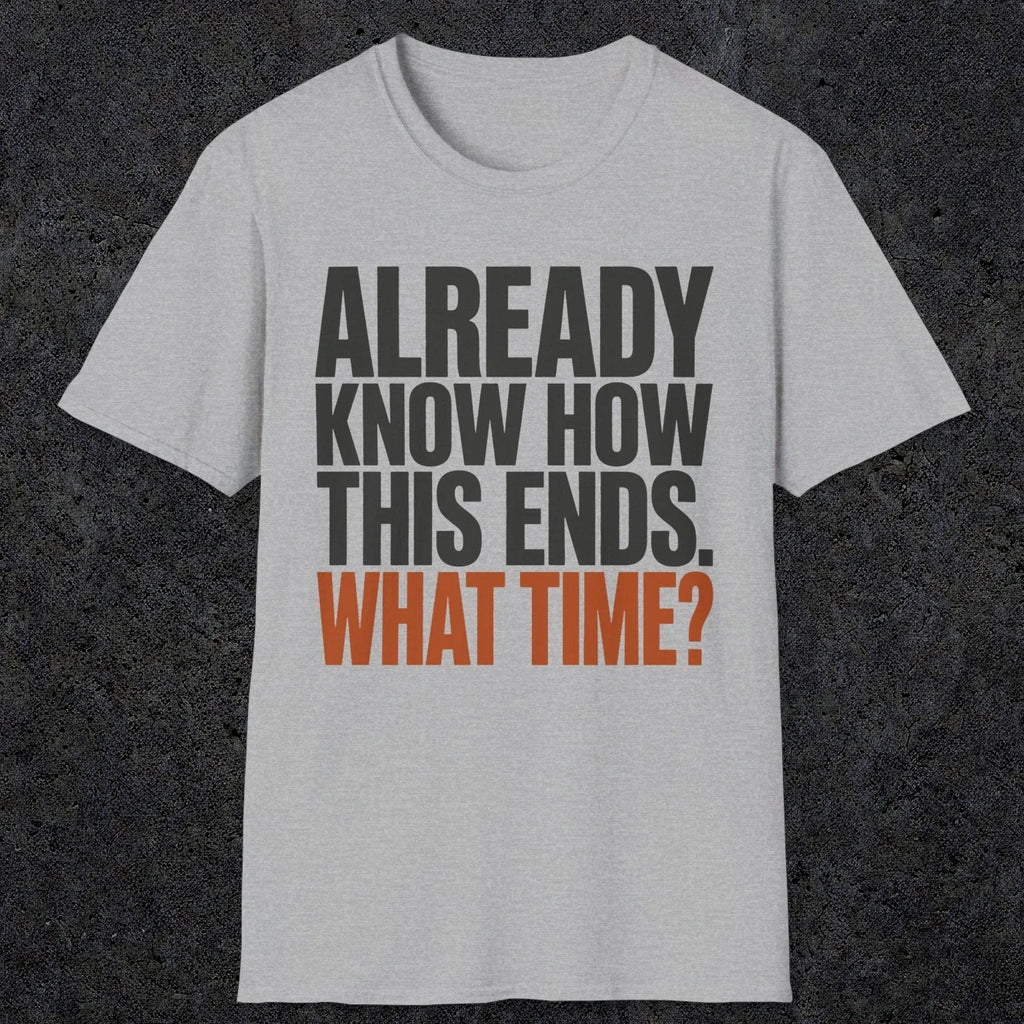 0543 Already Know How This Ends. What Time? | Funny Dad T-Shirt | RustyDad