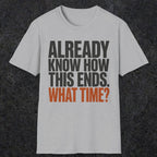 0543 Already Know How This Ends. What Time? | Funny Dad T-Shirt | RustyDad