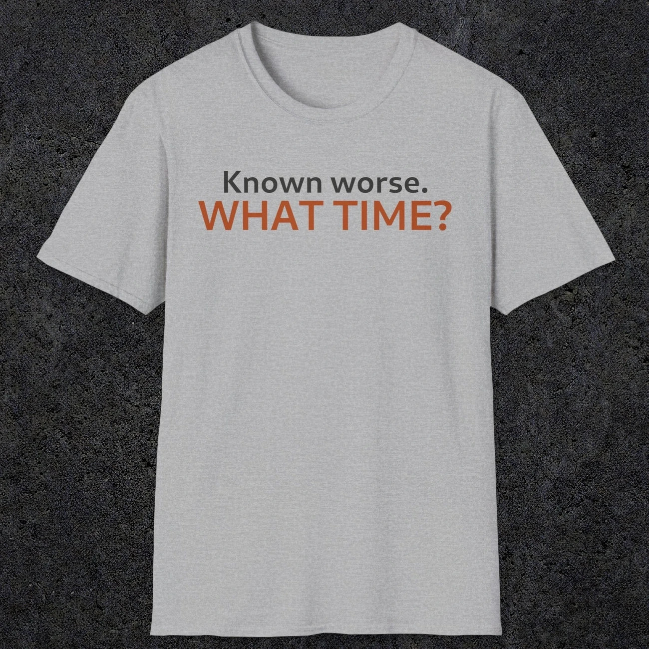 0541 Known Worse. What Time? | Funny Dad T-Shirt | RustyDad