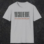 0449 You Could Be Right. Let Me Know How That Goes | Funny Dad T-Shirt | RustyDad