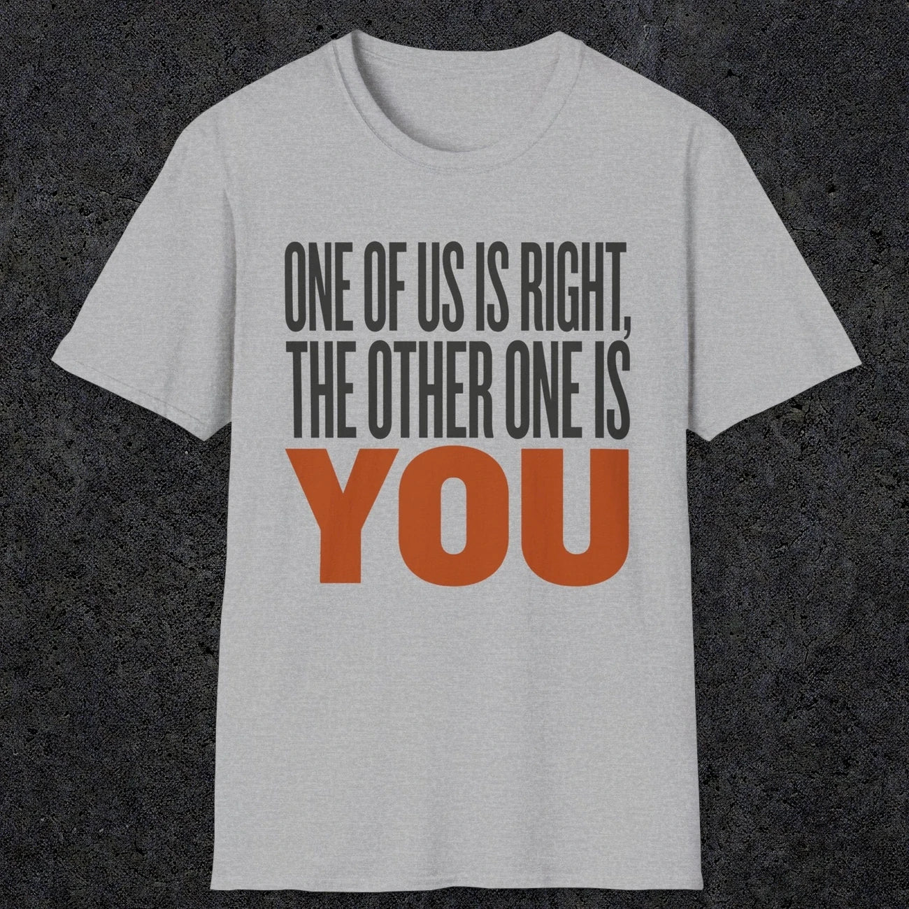 0439 One Of Us Is Right. The Other One Is You | Funny Dad T-Shirt | RustyDad
