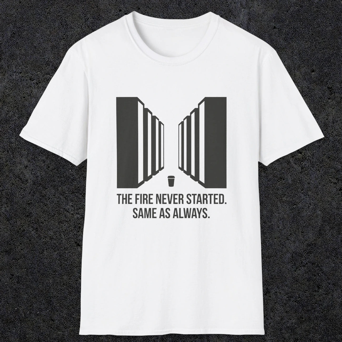0123 The Fire Never Started Same As Always | Funny Dad T-Shirt | RustyDad
