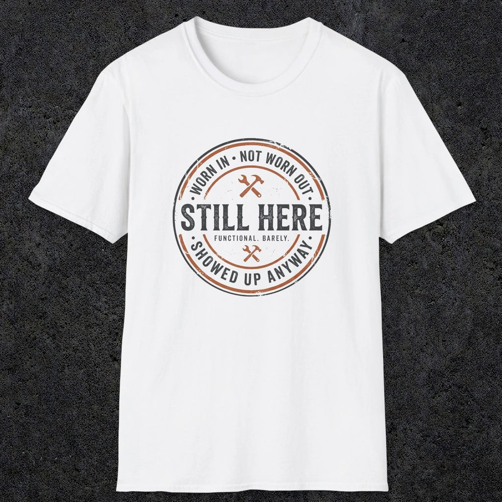 0011 worn in not worn out still here showed up anyway | Funny Dad T-Shirt | RustyDad