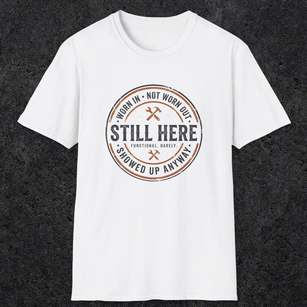 0011 worn in not worn out still here showed up anyway | Funny Dad T-Shirt | RustyDad