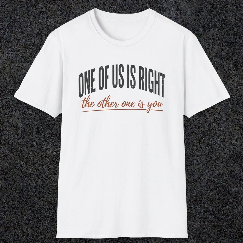 0438 One Of Us Is Right. The Other One Is You | Funny Dad T-Shirt | RustyDad
