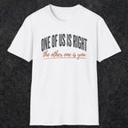0438 One Of Us Is Right. The Other One Is You | Funny Dad T-Shirt | RustyDad